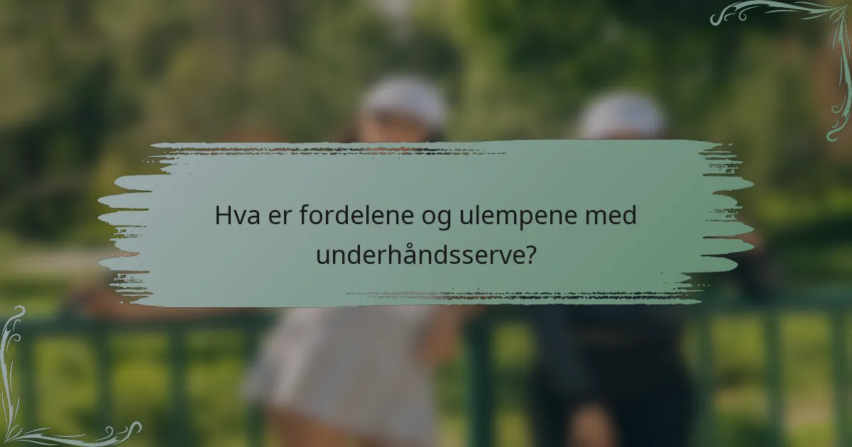 Hva er fordelene og ulempene med underhåndsserve?