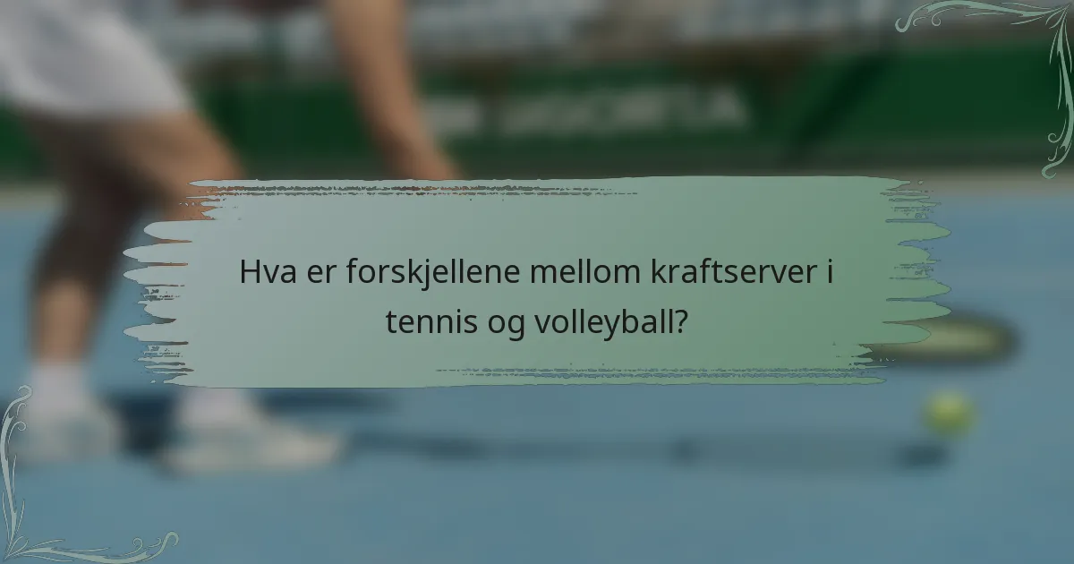 Hva er forskjellene mellom kraftserver i tennis og volleyball?