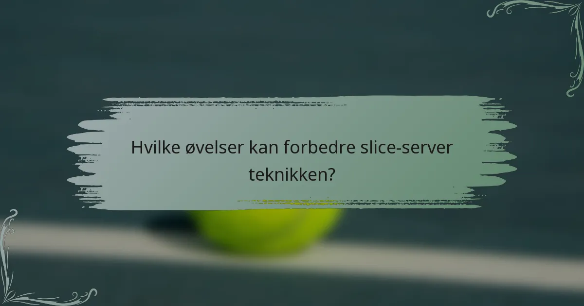Hvilke øvelser kan forbedre slice-server teknikken?