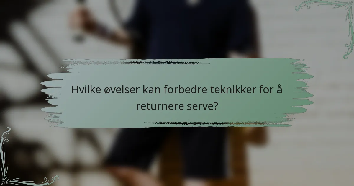 Hvilke øvelser kan forbedre teknikker for å returnere serve?