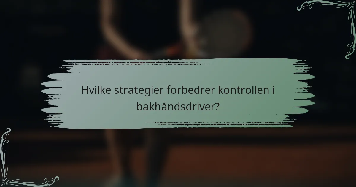 Hvilke strategier forbedrer kontrollen i bakhåndsdriver?