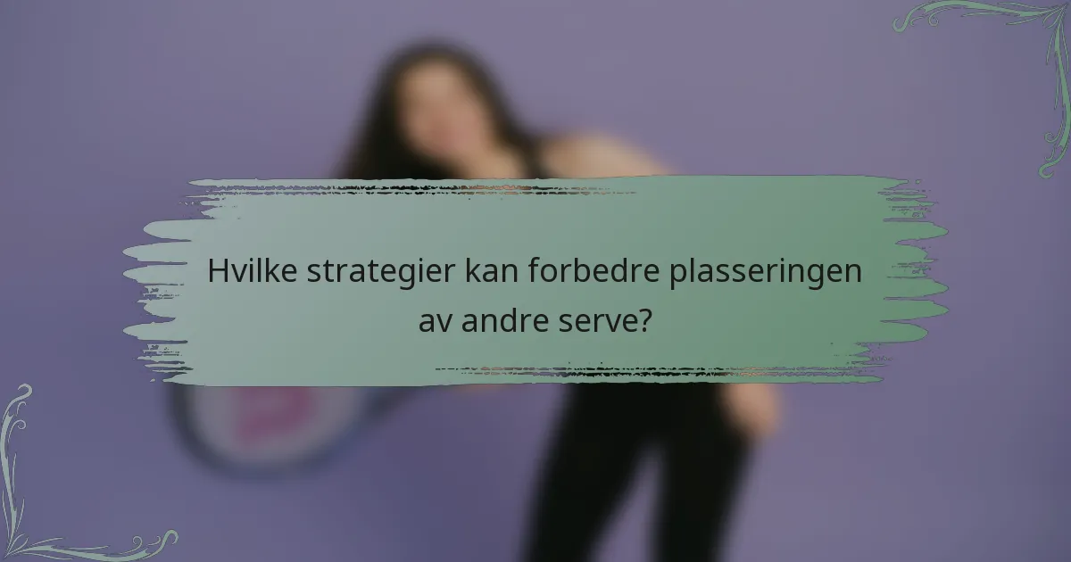 Hvilke strategier kan forbedre plasseringen av andre serve?