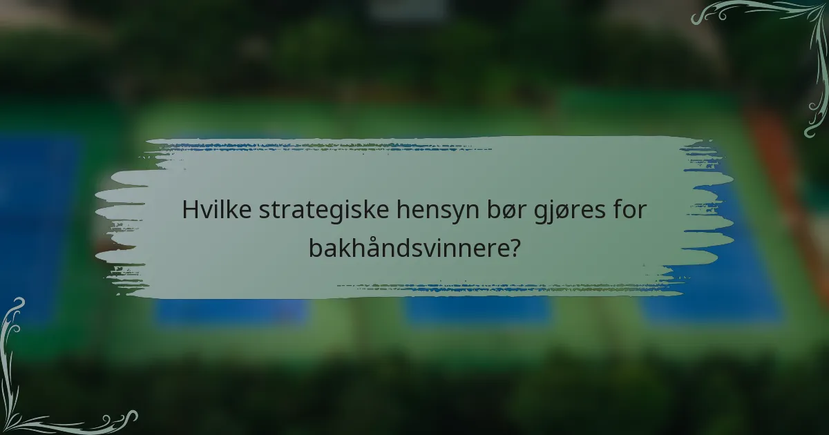 Hvilke strategiske hensyn bør gjøres for bakhåndsvinnere?