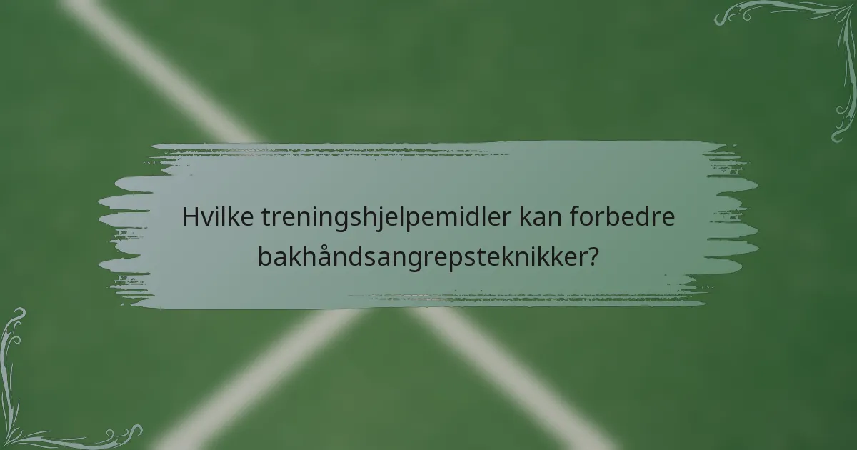 Hvilke treningshjelpemidler kan forbedre bakhåndsangrepsteknikker?