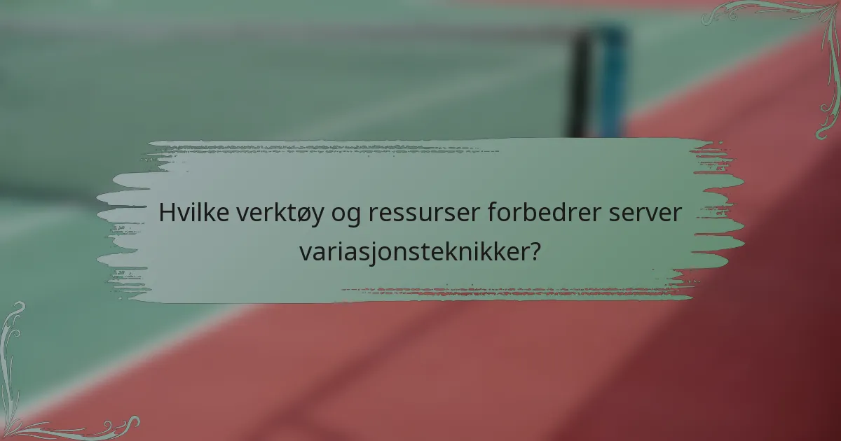 Hvilke verktøy og ressurser forbedrer server variasjonsteknikker?