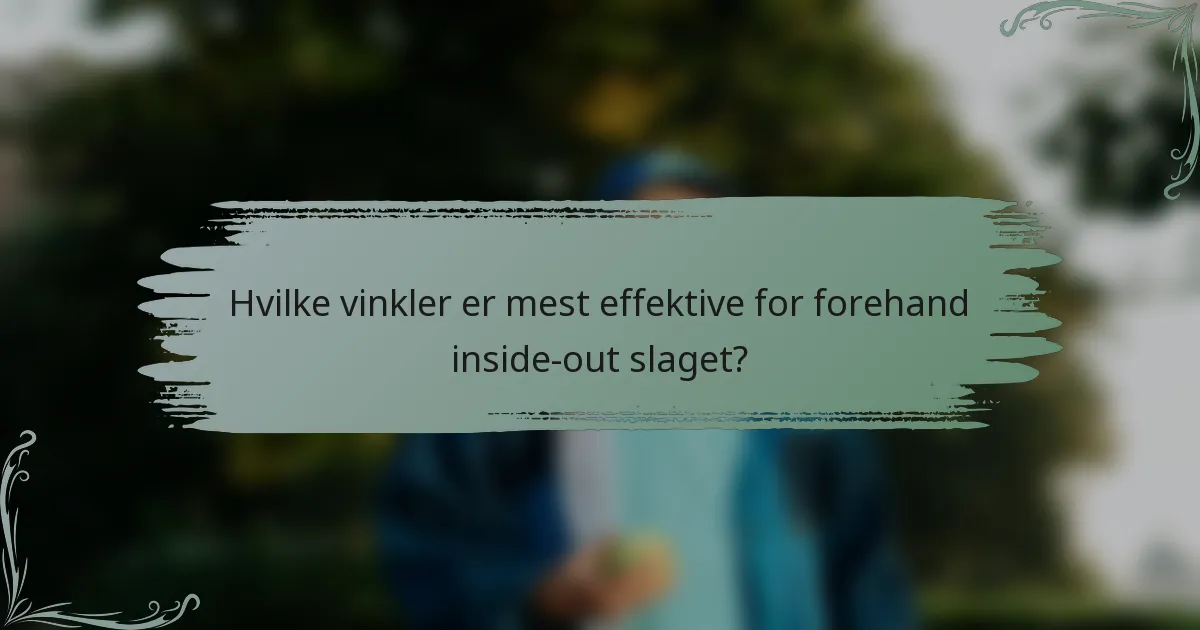 Hvilke vinkler er mest effektive for forehand inside-out slaget?