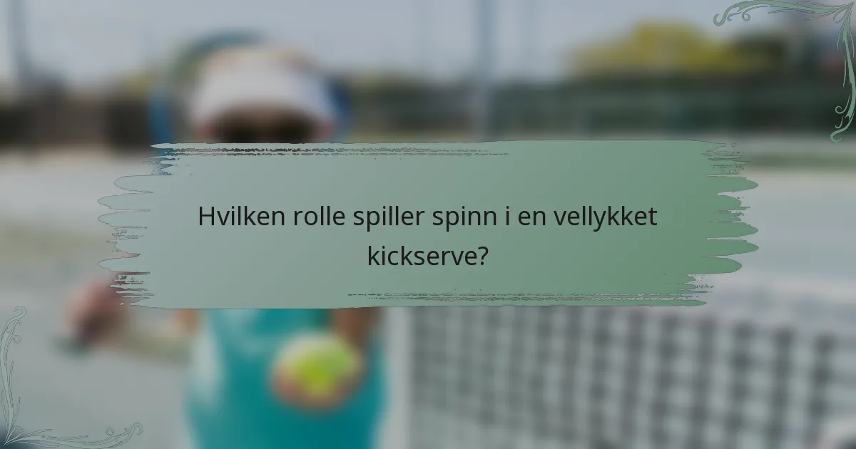 Hvilken rolle spiller spinn i en vellykket kickserve?