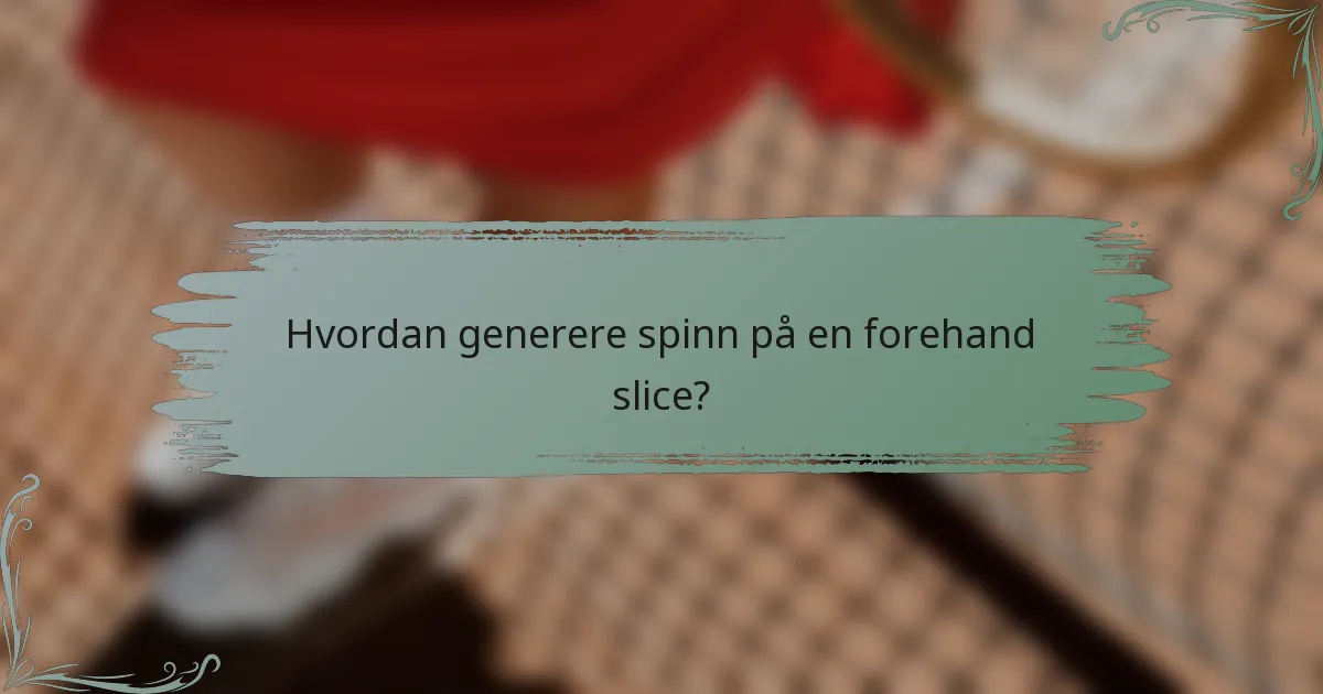 Hvordan generere spinn på en forehand slice?