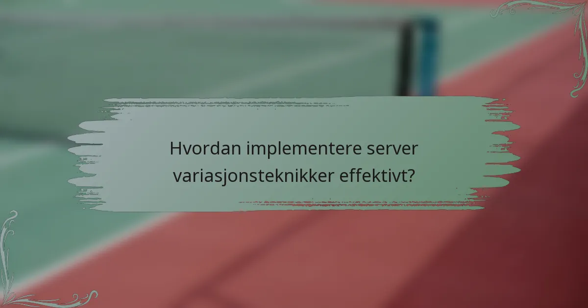Hvordan implementere server variasjonsteknikker effektivt?