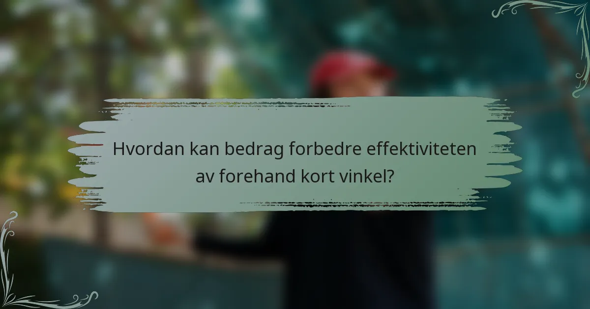 Hvordan kan bedrag forbedre effektiviteten av forehand kort vinkel?