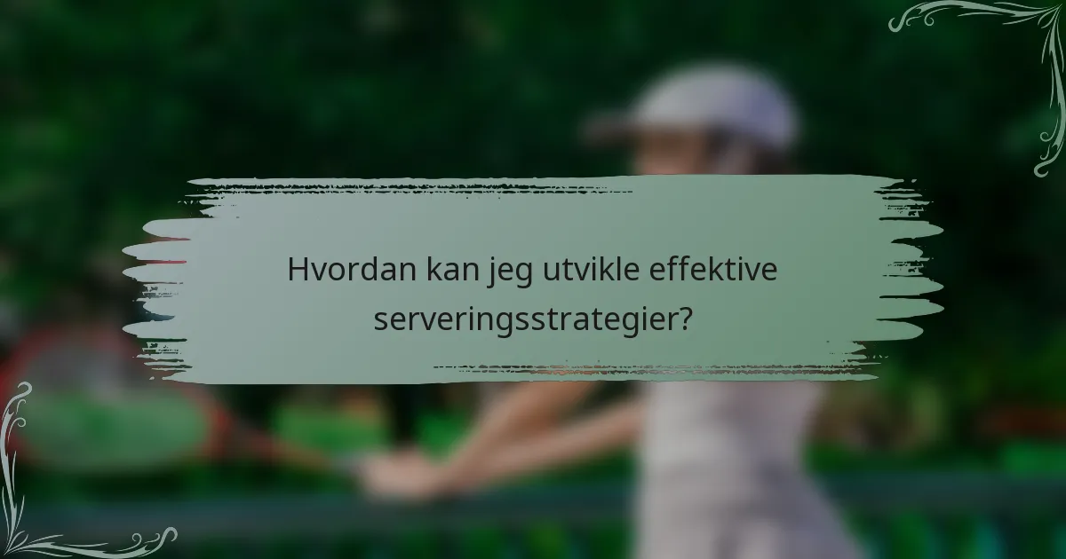 Hvordan kan jeg utvikle effektive serveringsstrategier?