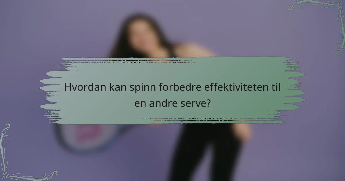 Hvordan kan spinn forbedre effektiviteten til en andre serve?