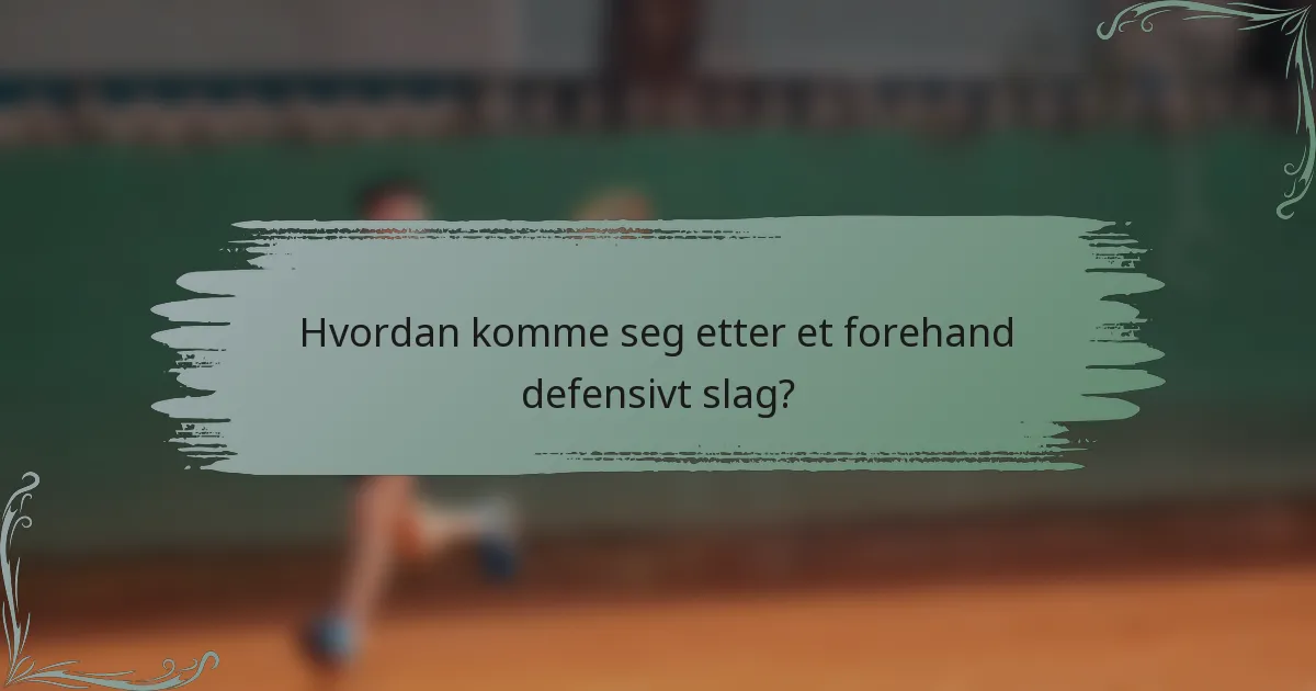 Hvordan komme seg etter et forehand defensivt slag?