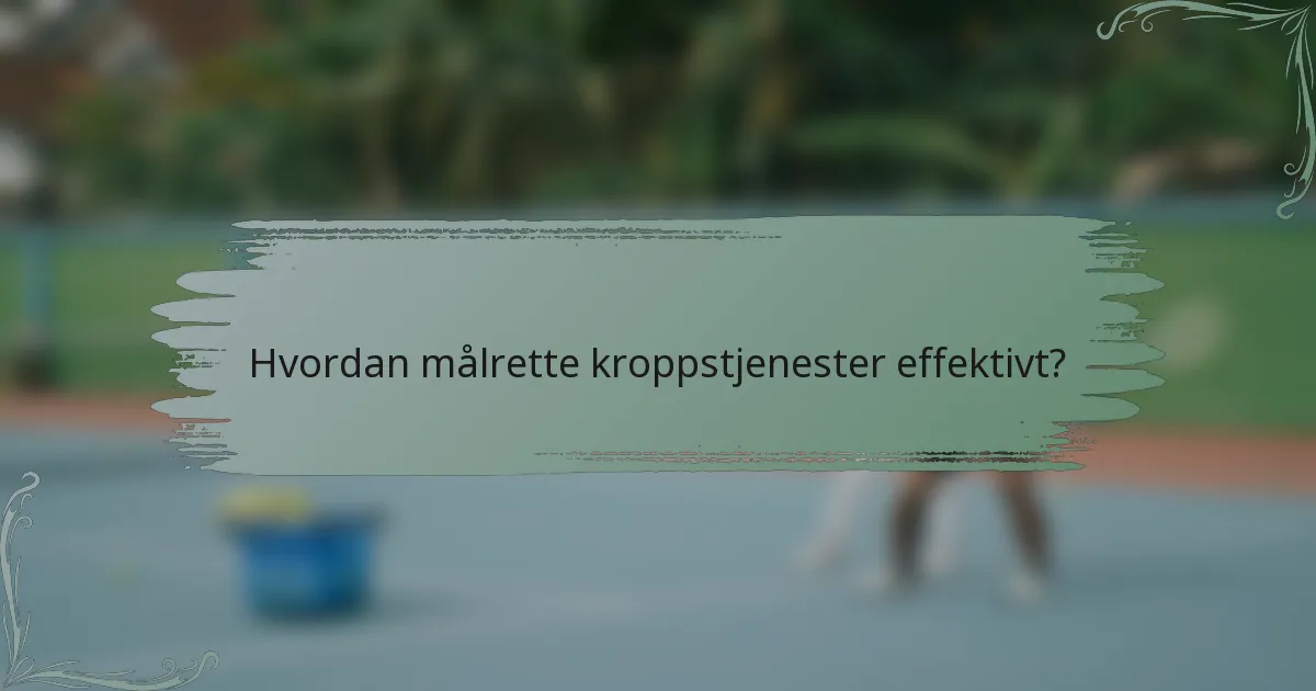 Hvordan målrette kroppstjenester effektivt?