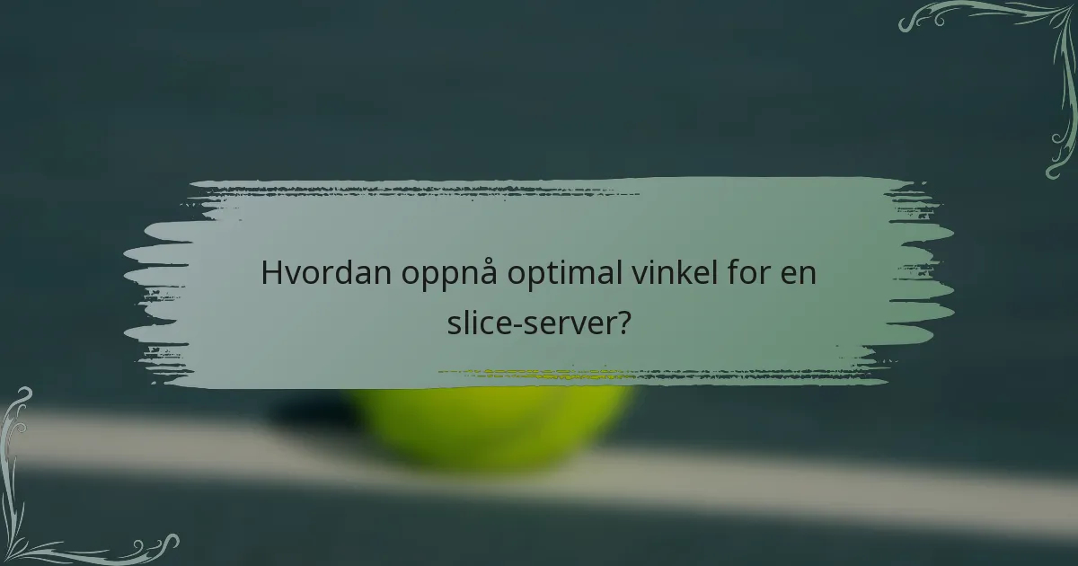 Hvordan oppnå optimal vinkel for en slice-server?
