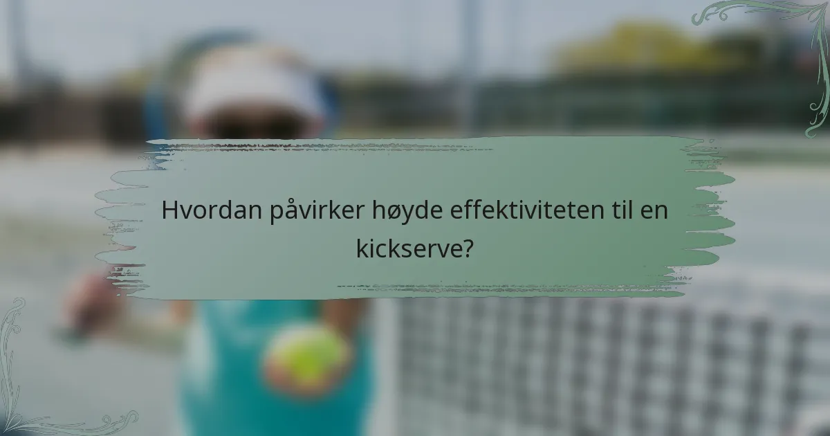 Hvordan påvirker høyde effektiviteten til en kickserve?