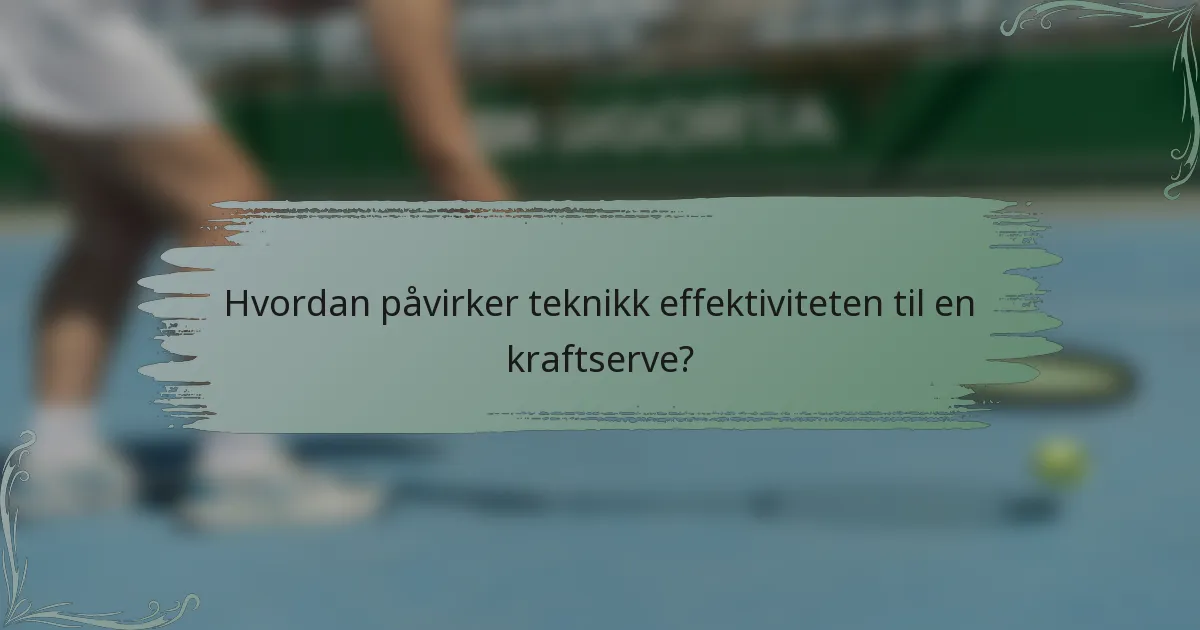 Hvordan påvirker teknikk effektiviteten til en kraftserve?