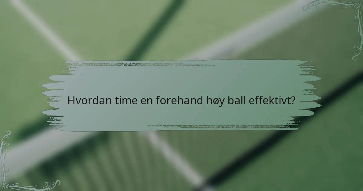 Hvordan time en forehand høy ball effektivt?