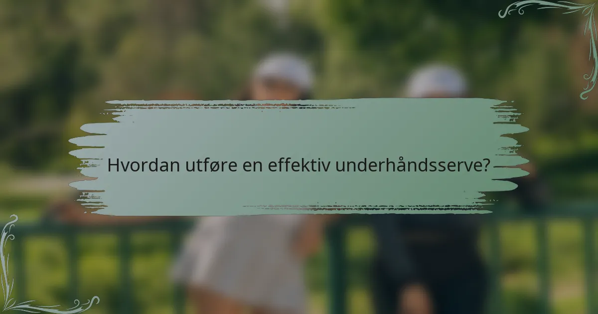 Hvordan utføre en effektiv underhåndsserve?