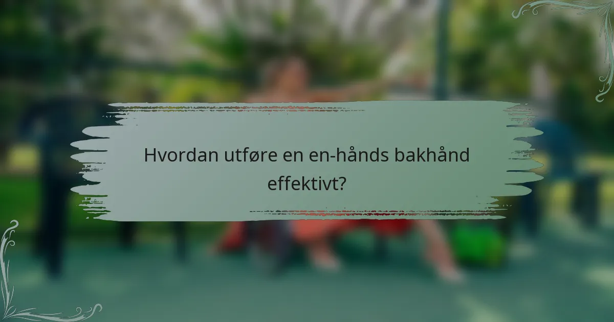 Hvordan utføre en en-hånds bakhånd effektivt?