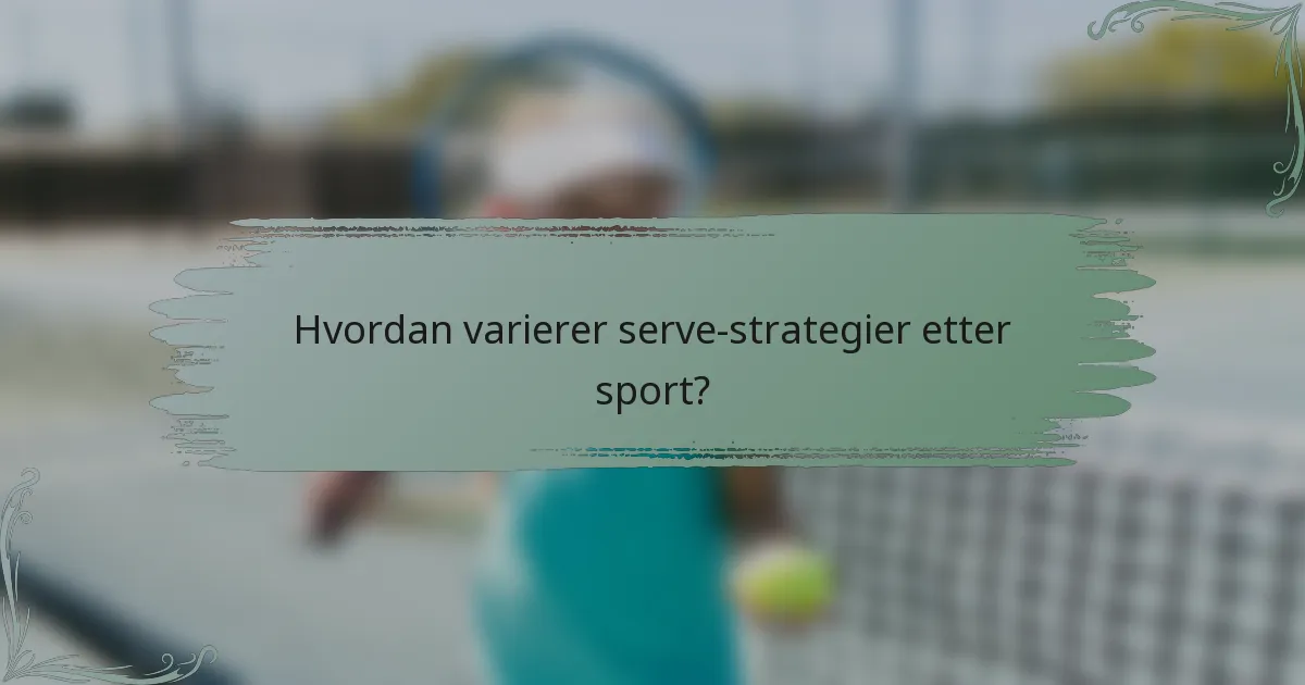 Hvordan varierer serve-strategier etter sport?