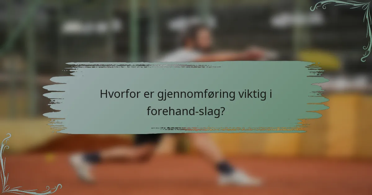 Hvorfor er gjennomføring viktig i forehand-slag?