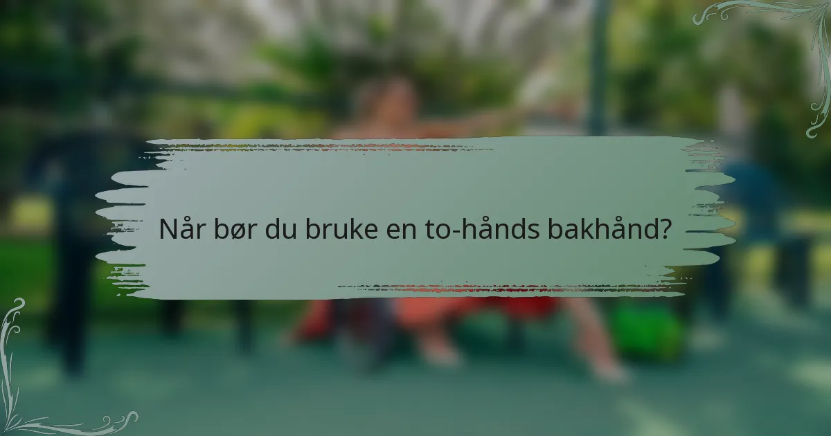 Når bør du bruke en to-hånds bakhånd?